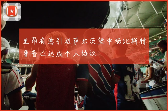 里昂有意引进萨尔茨堡中场比斯特鲁普已达成个人协议
