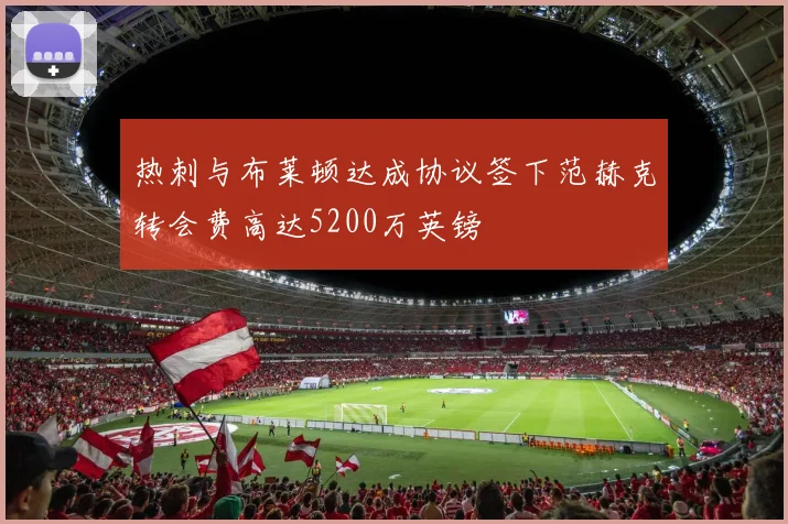 热刺与布莱顿达成协议签下范赫克转会费高达5200万英镑